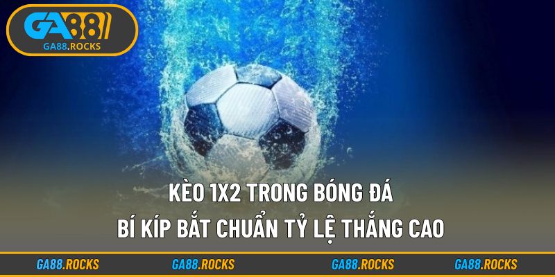 Kèo 1x2 Trong Bóng Đá
